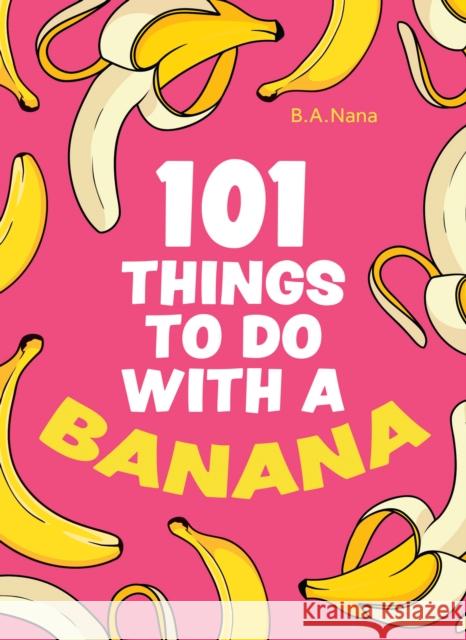 101 Things to Do With a Banana B.A. Nana 9780008578961 HarperCollins Publishers - książka