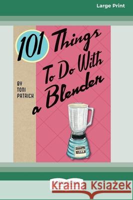 101 Things to do with a Blender (16pt Large Print Edition) Toni Patrick 9780369371676 ReadHowYouWant - książka