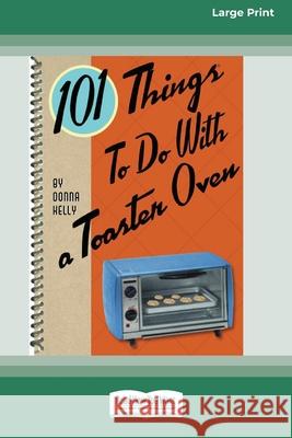 101 Things to do with a Toaster Oven (16pt Large Print Edition) Donna Kelly 9780369304810 ReadHowYouWant - książka