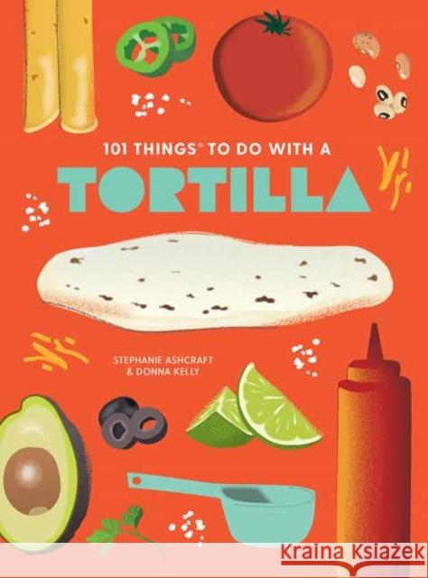 101 Things to Do With A Tortilla, New Edition Donna Kelly 9781423663768 Gibbs M. Smith Inc - książka