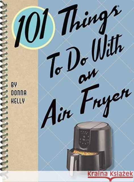 101 Things to Do with an Air Fryer Donna Kelly 9781423657224 Gibbs M. Smith Inc - książka