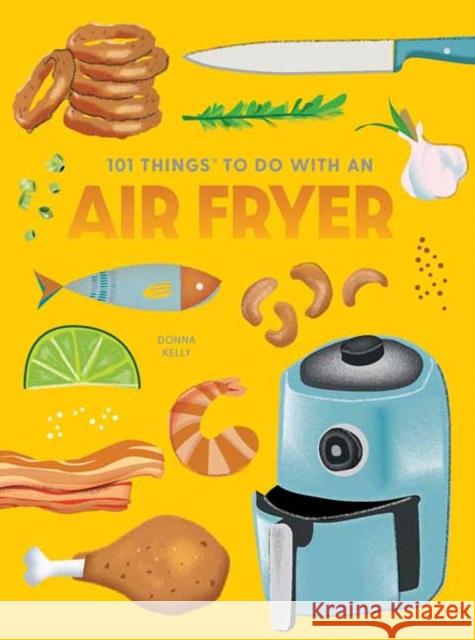 101 Things to Do With An Air Fryer, New Edition Donna Kelly 9781423663799 Gibbs M. Smith Inc - książka