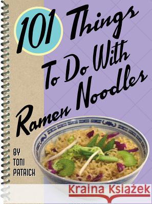 101 Things to Do with Ramen Noodles Toni Patrick 9781586857356 Gibbs Smith Publishers - książka