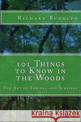 101 Things to Know in the Woods: The Art of Thrival and Survival Richard Rudolph 9781508812043 Createspace Independent Publishing Platform - książka