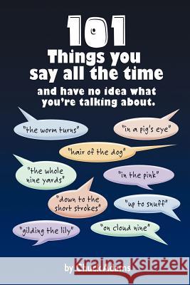 101 Things You Say All the Time: And Have No Idea What You're Talking About! Adams, Charles 9781462847532 Xlibris Corporation - książka