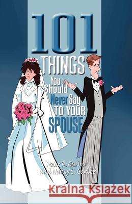 101 Things You Should Never Say to Your Spouse Peter R. Garber Nancy C. Garber 9781897326008 Multi-Media Publications Inc - książka