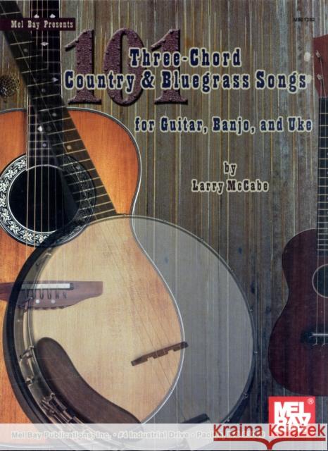 101 Three-Chord Country and Bluegrass Songs: For Guitar, Banjo and Uke Larry McCabe 9780786677085 Mel Bay Publications,U.S. - książka