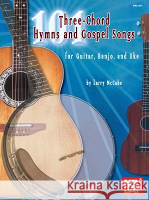 101 Three-Chord Hymns and Gospel Songs: For Guitar, Banjo, and Uke McCabe 9780786676545 Mel Bay Publications - książka