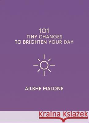 101 Tiny Changes to Brighten Your Day Ailbhe Malone 9781785783944 Icon Books - książka