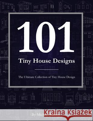 101 Tiny House Designs: The Ultimate Collection of Tiny House Design Michael Janzen 9781978499751 Createspace Independent Publishing Platform - książka