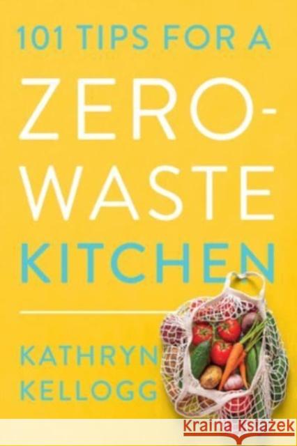 101 Tips for a Zero-Waste Kitchen Kathryn Kellogg 9781682688922 WW Norton & Co - książka