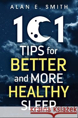 101 Tips for Better And More Healthy Sleep: Practical Advice for More Restful Nights Alan E. Smith 9781615997176 Loving Healing Press - książka
