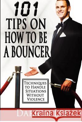 101 Tips on How to Be a Bouncer: Techniques to Handle Situations Without Violence MR Darren Lee 9781479194025 Createspace - książka