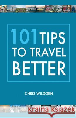 101 Tips to Travel Better Chris Wildgen 9780692559055 Chris Wildgen - książka