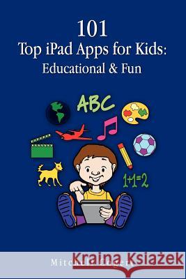 101 Top iPad Apps for Kids: Educational & Fun Mitchell Cogert 9781469994475 Createspace - książka