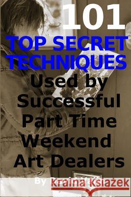 101 Top Secret Techniques Used by Successful Part Time Weekend Art Dealers David Valin 9781884939747 Antoine Versailles Publishing - książka