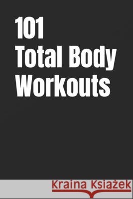 101 Total Body Workouts: Quick, Effective, and Completely Unique Workouts for Strength, Fat Loss, and Daily Energy Myers, Dominique, Myers, Erik 9798276173207 Independently Published - książka