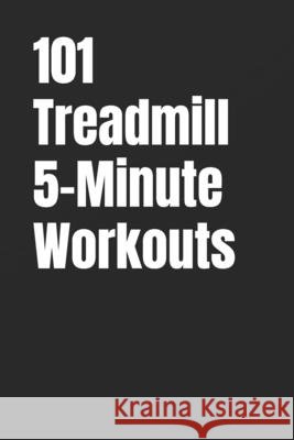 101 Treadmill 5-Minute Workouts: Quick, Effective Treadmill Workouts for Busy People Myers, Erik 9798245608679 Independently Published - książka