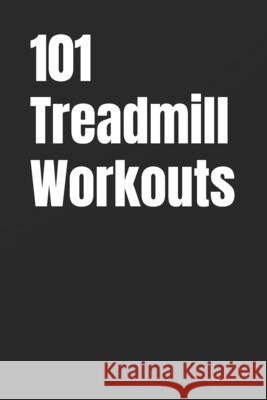 101 Treadmill Workouts: Simple Walking and Running Workouts for Real Results Myers, Erik 9798245606330 Independently Published - książka