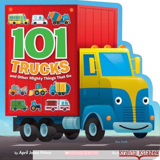 101 Trucks: And Other Mighty Things That Go April Jones Prince, Bob Kolar 9781338259384 Scholastic US - książka