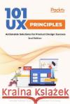 101 UX Principles - Second Edition: Actionable Solutions for Product Design Success Grant, Will 9781803234885 Packt Publishing Limited