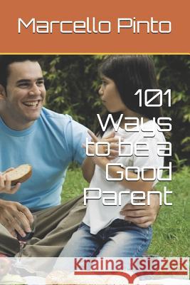 101 Ways to be a Good Parent Marcello Pinto 9781099522154 Independently Published - książka