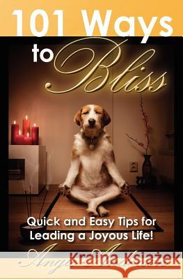 101 Ways to Bliss: Quick and Easy Tips for Leading a Joyous Life! Angie Anderson 9781453687109 Createspace - książka