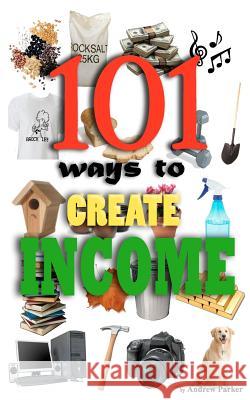 101 Ways to Create Income Andrew Parker 9781466358720 Createspace - książka