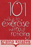 101 Ways to Exercise Without Noticing Marianne Duvall 9781484137123 Createspace