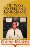 101 Ways To Feel and Look Great!: A Plastic Surgeon's Guide To Improve Your Life From The Inside Out Maximovich, MD Facs Stanley P. 9780967105437 Biddle House Publishing