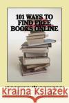 101 Ways to Find Free Books Online Wendy Boswell 9781540775740 Createspace Independent Publishing Platform