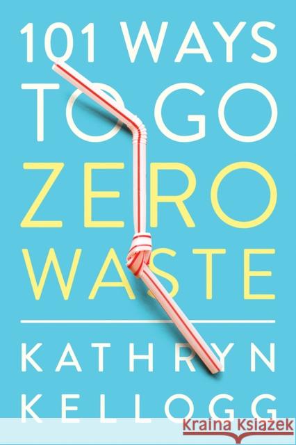 101 Ways to Go Zero Waste Kathryn Kellogg 9781682683316 Countryman Press - książka