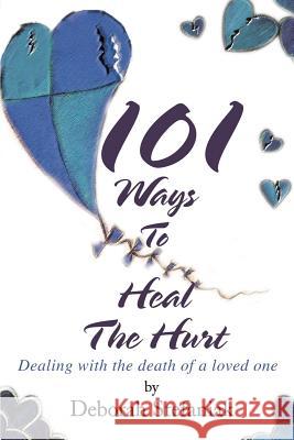 101 Ways To Heal The Hurt: Dealing with the death of a loved one Stefaniak, Deborah 9780595269785 Writers Advantage - książka