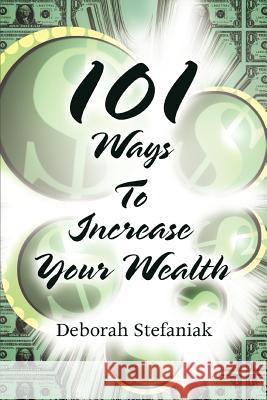 101 Ways To Increase Your Wealth Deborah Stefaniak 9780595351732 iUniverse - książka