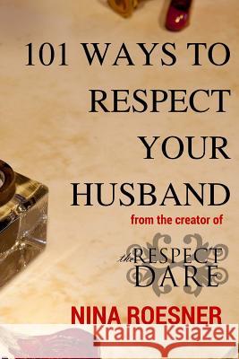 101 Ways to Respect Your Husband: A Respect Dare Journey Nina Roesner 9780692379677 Greater Impact Publishing - książka