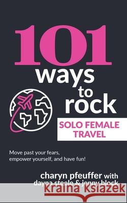 101 Ways to Rock Solo Female Travel Dayna Steele Jenny Block Charyn Pfeuffer 9781733792462 Daily Success LLC - książka