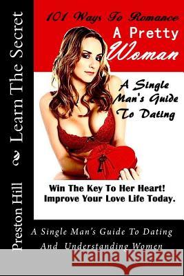 101 Ways To Romance A Pretty Woman: A Single Man's Guide To Dating And Understanding Women Hill, Preston 9781460918654 Createspace - książka