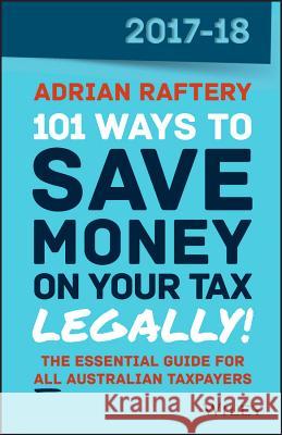 101 Ways to Save Money on Your Tax - Legally! 2017-2018 Adrian Raftery 9780730344940 Wiley - książka