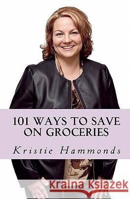 101 Ways to Save on Groceries Kristie Hammonds 9780615468259 Inspire Consultants - książka