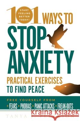 101 Ways to Stop Anxiety: Practical Exercises to Find Peace and Free Yourself from Fears, Phobias, Panic Attacks, and Freak-Outs Tanya J. Peterson 9781631584954 Racehorse - książka
