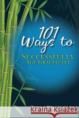 101 Ways To Successfully Age Gracefully Tonya Walton 9781513663968 Upisa LLC - książka