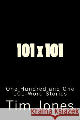 101 x 101: One Hundred and One 101-Word Stories Jones, Tim 9781545049211 Createspace Independent Publishing Platform - książka