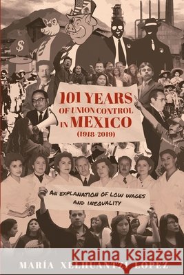 101 Years of Union Control in Mexico (1918-2019): An explanation of low wages and inequality Xelhuantzi-López, María 9798649131186 Independently Published - książka