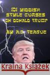 101 Yiddish-Style Curses on Donald Trump A. C. Teague 9781981719891 Createspace Independent Publishing Platform