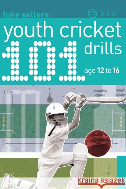 101 Youth Cricket Drills Age 12-16 Luke Sellers 9781399403757 Bloomsbury Publishing PLC - książka