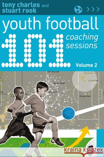 101 Youth Football Coaching Sessions Volume 2 Tony Charles, Stuart Rook 9781472935786 Bloomsbury Publishing PLC - książka