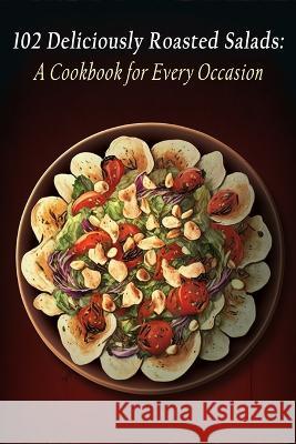 102 Deliciously Roasted Salads: A Cookbook for Every Occasion Spice Shop   9798399472317 Independently Published - książka