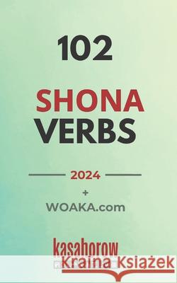 102 Shona Verbs: Master the Simple Tenses of the Shona Language Shona Kasahorow 9781500877194 Createspace - książka