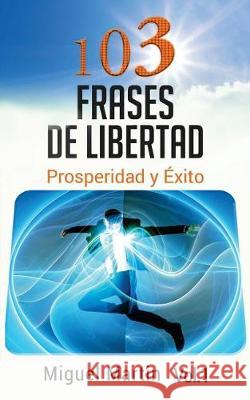103 Frases De LIBERTAD PROSPERIDAD ÉXITO Martin, Miguel 9781973721963 Createspace Independent Publishing Platform - książka