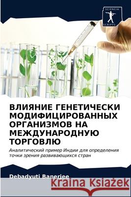 ВЛИЯНИЕ ГЕНЕТИЧЕСКИ МОДИФИЦИРО&# Debadyuti Banerjee 9786202843010 Sciencia Scripts - książka